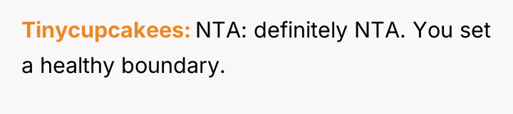 Tinycupcakees NTA: definitely NTA. You set a healthy boundary.
