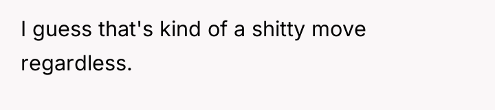I guess that's kind of a shitty move regardless.