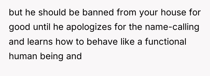 but he should be banned from your house for good...