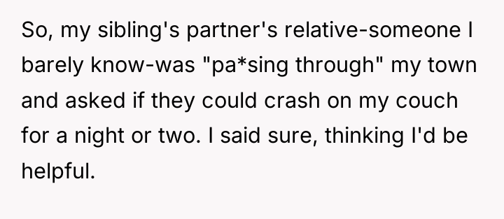 So, my sibling's partner's relative-someone I barely know-was "pa*sing through"...