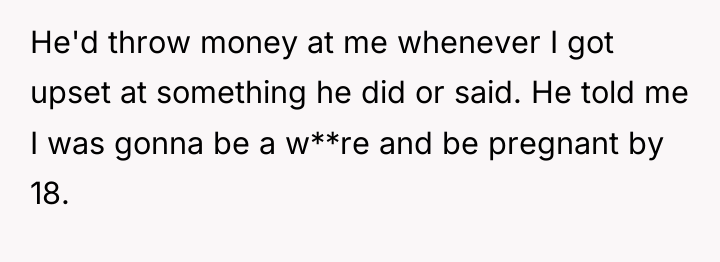 He'd throw money at me whenever I got upset at...
