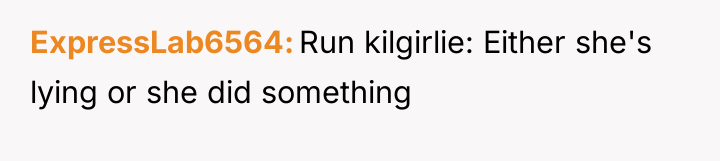 ExpressLab6564 Run kilgirlie: Either she's lying or she did something