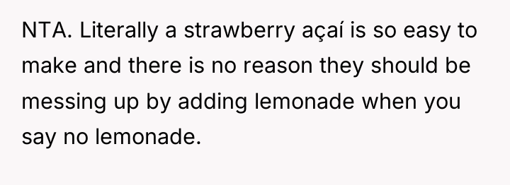 NTA. Literally a strawberry açaí is so easy to make...