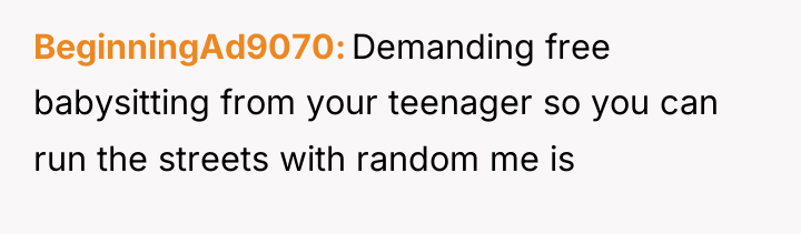 BeginningAd9070 Demanding free babysitting from your teenager so you can...
