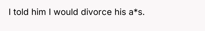 I told him I would divorce his a*s.
