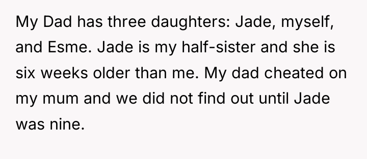 My Dad has three daughters: Jade, myself, and Esme. Jade...