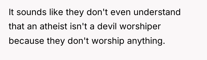 It sounds like they don't even understand that an atheist...