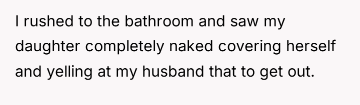 I rushed to the bathroom and saw my daughter completely...