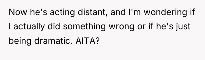 Now he's acting distant, and I'm wondering if I actually...
