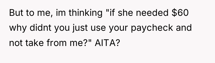 But to me, im thinking "if she needed $60 why...
