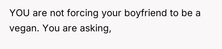 YOU are not forcing your boyfriend to be a vegan....