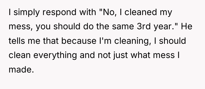 I simply respond with "No, I cleaned my mess, you...