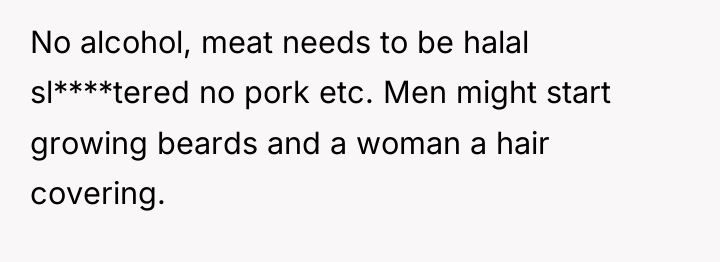 No alcohol, meat needs to be halal sl****tered no pork...