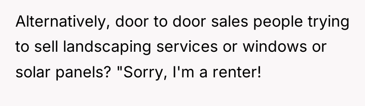 Alternatively, door to door sales people trying to sell landscaping...