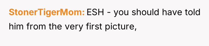 StonerTigerMom ESH - you should have told him from the...