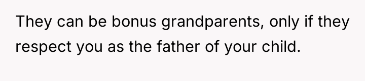 They can be bonus grandparents, only if they respect you...
