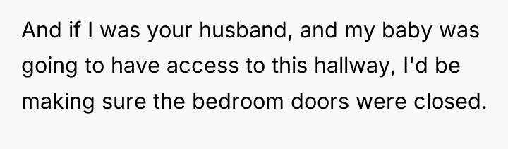 And if I was your husband, and my baby was...