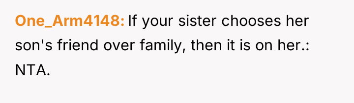 One_Arm4148 If your sister chooses her son's friend over family,...