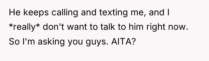 He keeps calling and texting me, and I *really* don't...