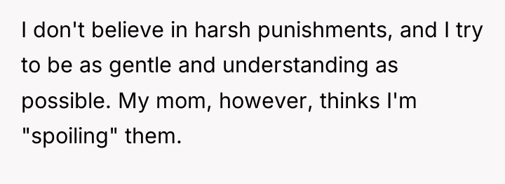 I don't believe in harsh punishments, and I try to...
