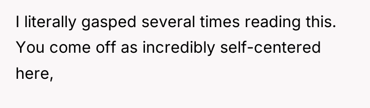 I literally gasped several times reading this. You come off...