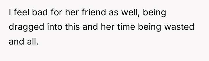 I feel bad for her friend as well, being dragged...