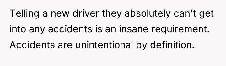 Telling a new driver they absolutely can't get into any...