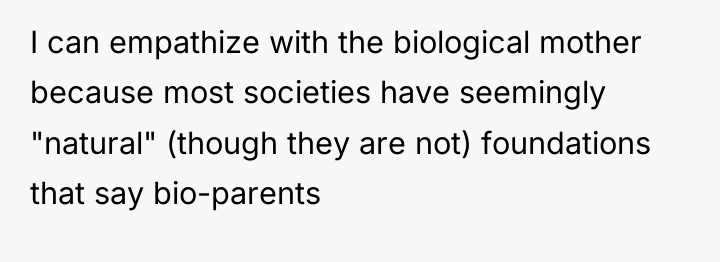 I can empathize with the biological mother because most societies...