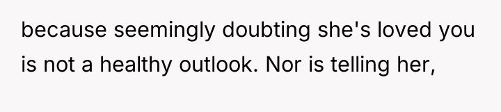 because seemingly doubting she's loved you is not a healthy...