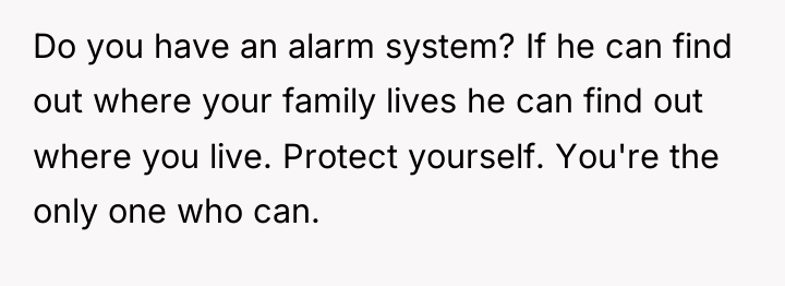Do you have an alarm system? If he can find...