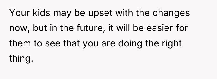 Your kids may be upset with the changes now, but...