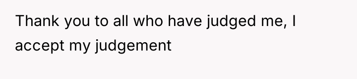Thank you to all who have judged me, I accept...