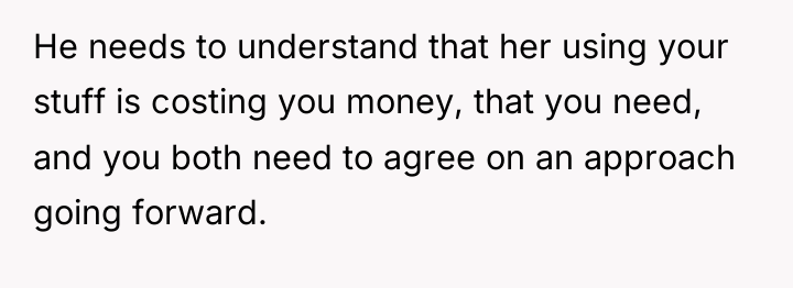 He needs to understand that her using your stuff is...