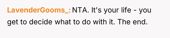 LavenderGooms_ NTA. It's your life - you get to decide...