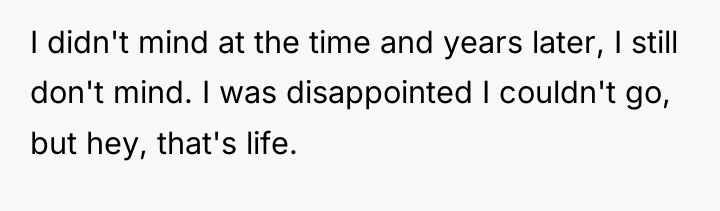 I didn't mind at the time and years later, I...