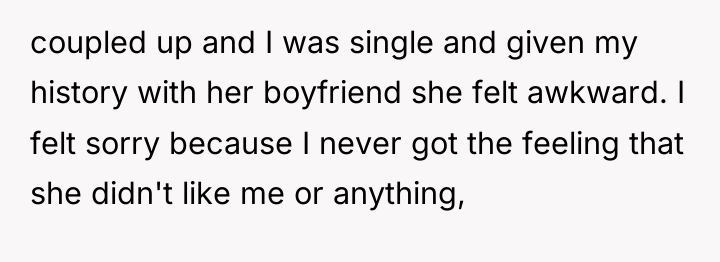 coupled up and I was single and given my history...