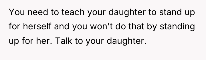 You need to teach your daughter to stand up for...