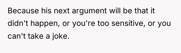 Because his next argument will be that it didn't happen,...