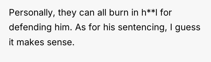 Personally, they can all burn in h**l for defending him....