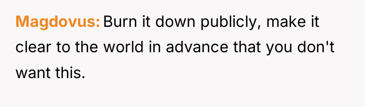 Magdovus Burn it down publicly, make it clear to the...