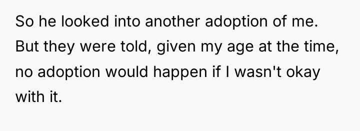 So he looked into another adoption of me. But they...