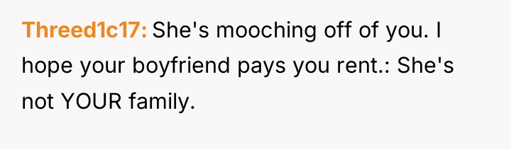 Threed1c17 She's mooching off of you. I hope your boyfriend...