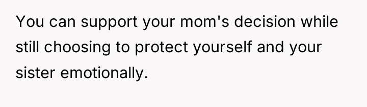You can support your mom's decision while still choosing to...