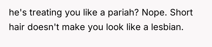 he's treating you like a pariah? Nope. Short hair doesn't...