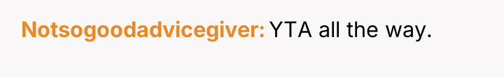 Notsogoodadvicegiver YTA all the way.