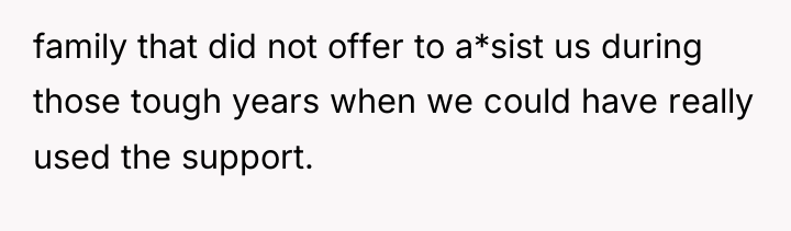 family that did not offer to a*sist us during those...