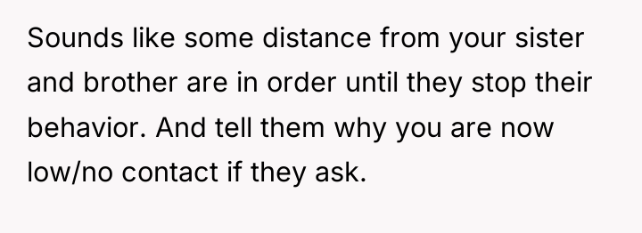 Sounds like some distance from your sister and brother are...