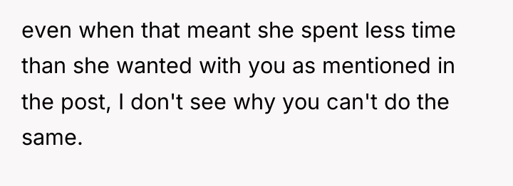 even when that meant she spent less time than she...