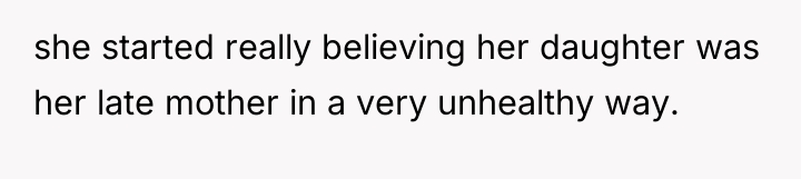 she started really believing her daughter was her late mother...