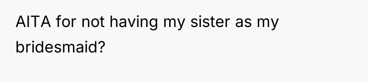AITA for not having my sister as my bridesmaid?